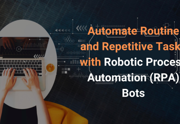 Automate Routine and Repetitive Tasks with Robotic Process Automation (RPA) Bots